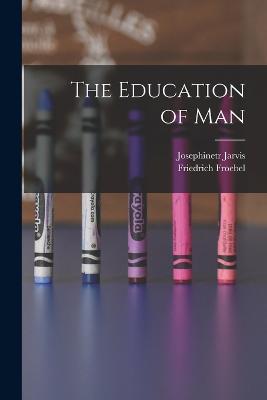 The Education of Man - Friedrich Froebel,Josephinetr Jarvis - cover