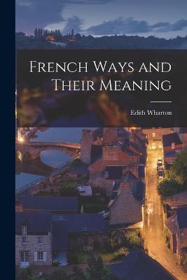 French Ways and Their Meaning - Edith Wharton - cover