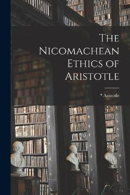 The Nicomachean Ethics of Aristotle - * Aristotle - cover