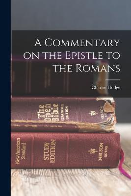 A Commentary on the Epistle to the Romans - Hodge Charles - cover