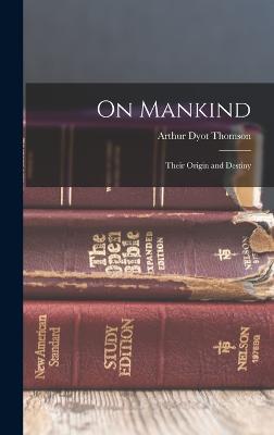 On Mankind: Their Origin and Destiny - Arthur Dyot Thomson - cover