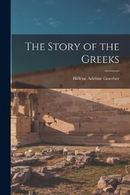 The Story of the Greeks - Hélène Adeline Guerber - cover