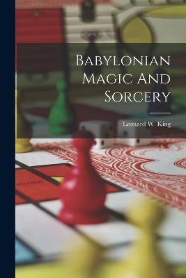 Babylonian Magic And Sorcery - Leonard W King - cover