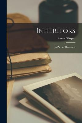 Inheritors: A Play in Three Acts - Susan Glaspell - cover