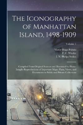 The Iconography of Manhattan Island, 1498-1909: Compiled From Original Sources and Illustrated by Photo-intaglio Reproductions of Important Maps, Plans, Views, and Documents in Public and Private Collections; Volume 1 - I N Phelps 1867-1944 Stokes,Victor Hugo Paltsits,F C 1874-1943 Wieder - cover