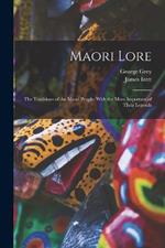 Maori Lore: The Traditions of the Maori People, With the More Important of Their Legends
