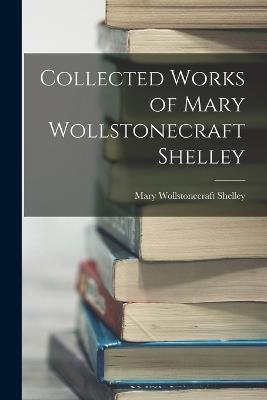 Collected Works of Mary Wollstonecraft Shelley - Mary Wollstonecraft Shelley - cover