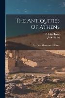 The Antiquities Of Athens: And Other Monuments Of Greece - James Stuart,Nicholas Revett - cover