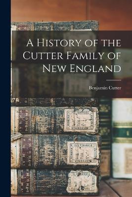 A History of the Cutter Family of New England - Benjamin Cutter - cover