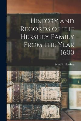 History and Records of the Hershey Family From the Year 1600 - Scott F 1852-1931 Hershey - cover