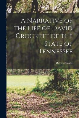 A Narrative of the Life of David Crockett of the State of Tennessee - Crockett Davy - cover