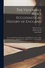 The Venerable Bede's Ecclesiastical History of England: Also the Anglo-Saxon Chronicle; With Illustrative Notes, a Map of Anglo-Saxon England And, a General Index