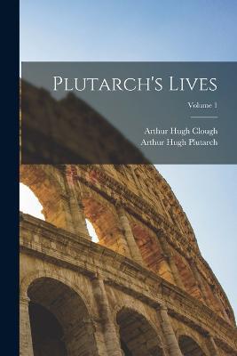 Plutarch's Lives; Volume 1 - Arthur Hugh Clough,Arthur Hugh Plutarch - cover