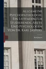 Allgemeine Psychopathologie. Ein Leitfaden fur Studierende, AErzte und Psychologen von Dr. Karl Jaspers.