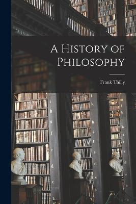 A History of Philosophy - Frank Thilly - cover