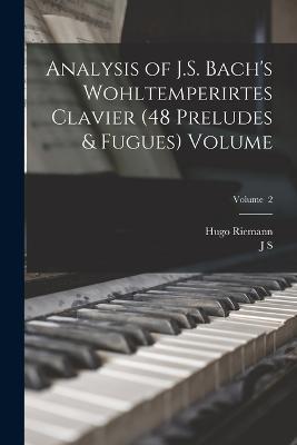 Analysis of J.S. Bach's Wohltemperirtes Clavier (48 Preludes & Fugues) Volume; Volume 2 - Hugo Riemann,J S 1843-1919 Shedlock - cover