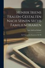 Henrik Ibsens Frauen-Gestalten nach seinen sechs Familiendramen: Ein Puppenheim; Gespenster; Die Wi