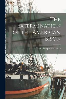 The Extermination of the American Bison - William Temple Hornaday - cover