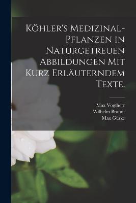 Koehler's Medizinal-Pflanzen in naturgetreuen Abbildungen mit kurz erlauterndem Texte. - Wilhelm Brandt,Max Gurke,Gustav Schellenberg - cover