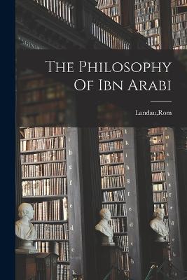 The Philosophy Of Ibn Arabi - ROM Landau - cover