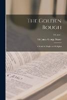 The Golden Bough: A Study in Magic and Religion; Volume 1