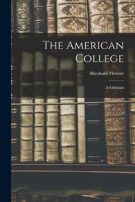 The American College: A Criticism - Abraham Flexner - cover