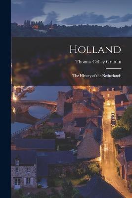 Holland: The History of the Netherlands - Thomas Colley Grattan - cover
