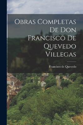 Obras Completas de Don Francisco de Quevedo Villegas - Francisco De Quevedo - cover