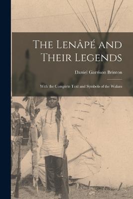 The Lenape and Their Legends: With the Complete Text and Symbols of the Walam - Brinton Daniel Garrison - cover