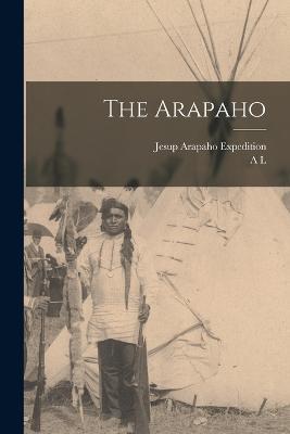 The Arapaho - A L 1876-1960 Kroeber,Jesup Arapaho Expedition - cover