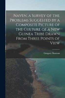 Naven, a Survey of the Problems Suggested by a Composite Picture of the Culture of a New Guinea Tribe Drawn From Three Points of View - Gregory Bateson - cover