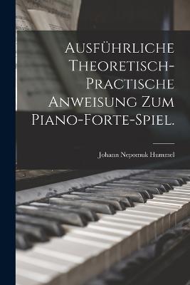 Ausfuhrliche theoretisch-practische Anweisung zum Piano-Forte-Spiel. - Johann Nepomuk Hummel - cover