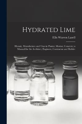 Hydrated Lime: History, Manufacture and Uses in Plaster, Mortar, Concrete; a Manual for the Architect, Engineer, Contractor and Builder - Ellis Warren Lazell - cover
