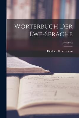 Woerterbuch Der Ewe-Sprache; Volume 2 - Diedrich Westermann - cover