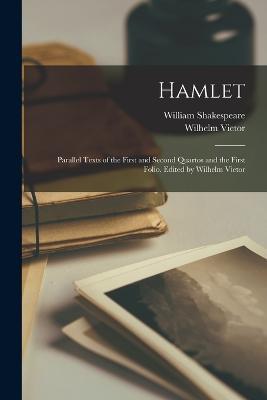 Hamlet; Parallel Texts of the First and Second Quartos and the First Folio. Edited by Wilhelm Vietor - William Shakespeare,Wilhelm Vietor - cover