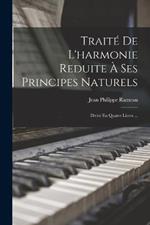 Traite De L'harmonie Reduite A Ses Principes Naturels: Divise En Quatre Livres ...