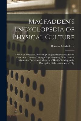 Macfadden's Encyclopedia of Physical Culture: A Work of Reference, Providing Complete Instructions for the Cure of All Diseases Through Physcultopathy, With General Information On Natural Methods of Health-Building and a Description of the Anatomy and Phy - Bernarr Macfadden - cover