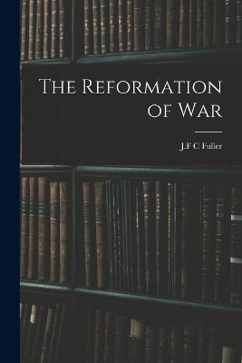 The Reformation of War - J F C Fuller - cover