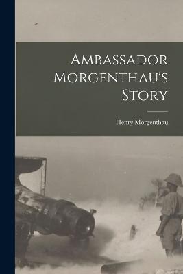 Ambassador Morgenthau's Story - Henry Morgenthau - cover