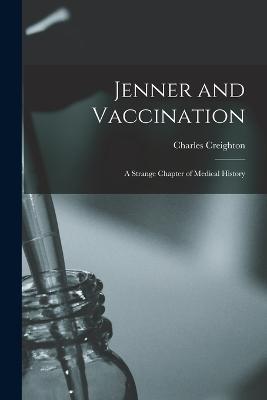 Jenner and Vaccination: A Strange Chapter of Medical History - Charles Creighton - cover
