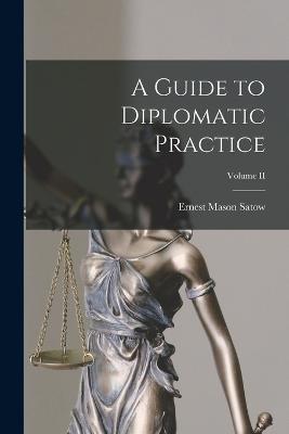 A Guide to Diplomatic Practice; Volume II - Ernest Mason Satow - cover