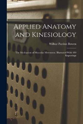 Applied Anatomy and Kinesiology; the Mechanism of Muscular Movement. Illustrated With 189 Engravings - Wilbur Pardon Bowen - cover