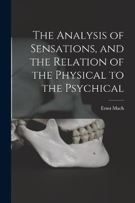 The Analysis of Sensations, and the Relation of the Physical to the Psychical - Ernst Mach - cover