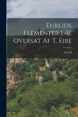 Euklids Elementer I.-Ii. Oversat Af T. Eibe - Euclid - cover