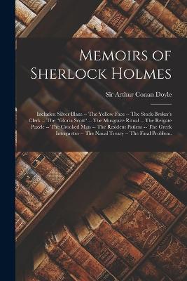 Memoirs of Sherlock Holmes: Includes: Silver Blaze -- The yellow face -- The stock-broker's clerk -- The "Gloria Scott" -- The Musgrave ritual -- The Reigate puzzle -- The crooked man -- The resident patient -- The Greek interpreter -- The naval treaty -- The final problem. - Arthur Conan Doyle - cover