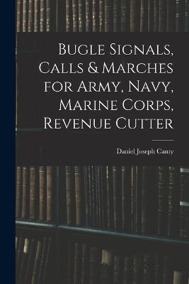 Bugle Signals, Calls & Marches for Army, Navy, Marine Corps, Revenue Cutter - Daniel Joseph Canty - cover