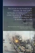Register in Alphabetical Order, of the Early Settlers of Kings County, Long Island, N. Y., From Its First Settlement by Europeans to 1700: With Contributions to Their Biographies and Genealogies, Comp. From Various Sources