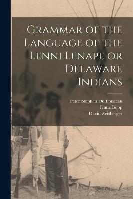 Grammar of the Language of the Lenni Lenape or Delaware Indians - Peter Stephen Du Ponceau,Franz Bopp,David Zeisberger - cover