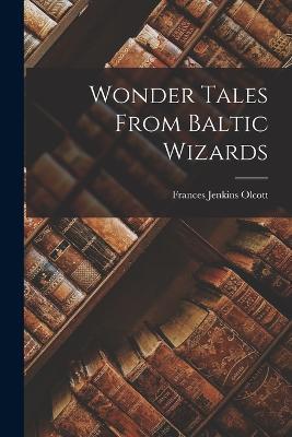 Wonder Tales From Baltic Wizards - Frances Jenkins Olcott - cover