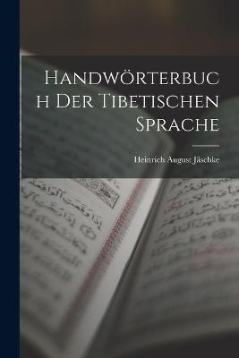 Handwörterbuch Der Tibetischen Sprache - Heinrich August Jäschke - cover